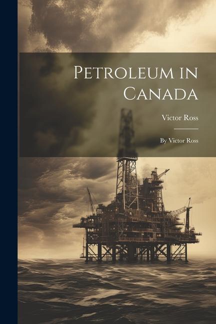 Vorderes Coverbild Petroleum in Canada: By Victor Ross