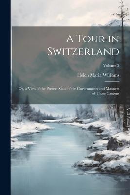 Vorderes Coverbild A Tour in Switzerland: Or, a View of the Present State of the Governments and Manners of Those Cantons; Volume 2