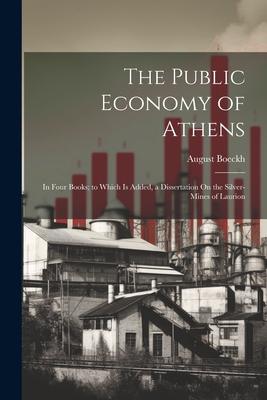Vorderes Coverbild The Public Economy of Athens: In Four Books; to Which Is Added, a Dissertation On the Silver-Mines of Laurion