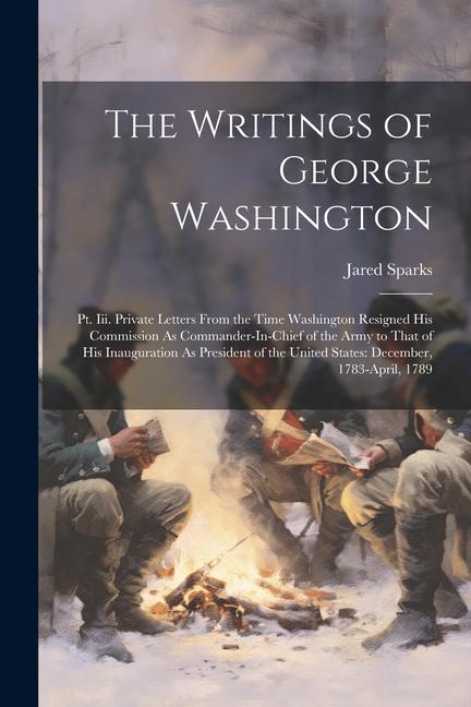 Vorderes Coverbild The Writings of George Washington: Pt. Iii. Private Letters From the Time Washington Resigned His Commission As Commander-In-Chief of the Army to That