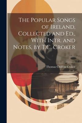 Vorderes Coverbild The Popular Songs of Ireland, Collected and Ed., With Intr. and Notes, by T.C. Croker