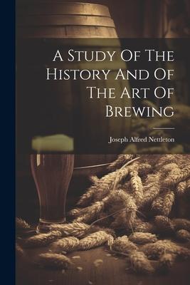 Vorderes Coverbild A Study Of The History And Of The Art Of Brewing