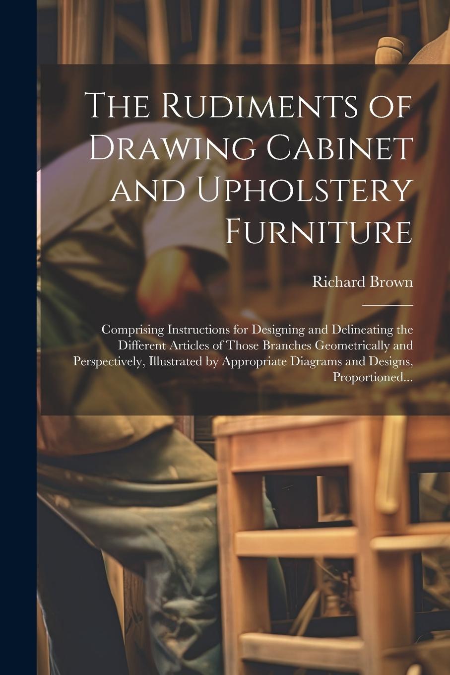 Vorderes Coverbild The Rudiments of Drawing Cabinet and Upholstery Furniture