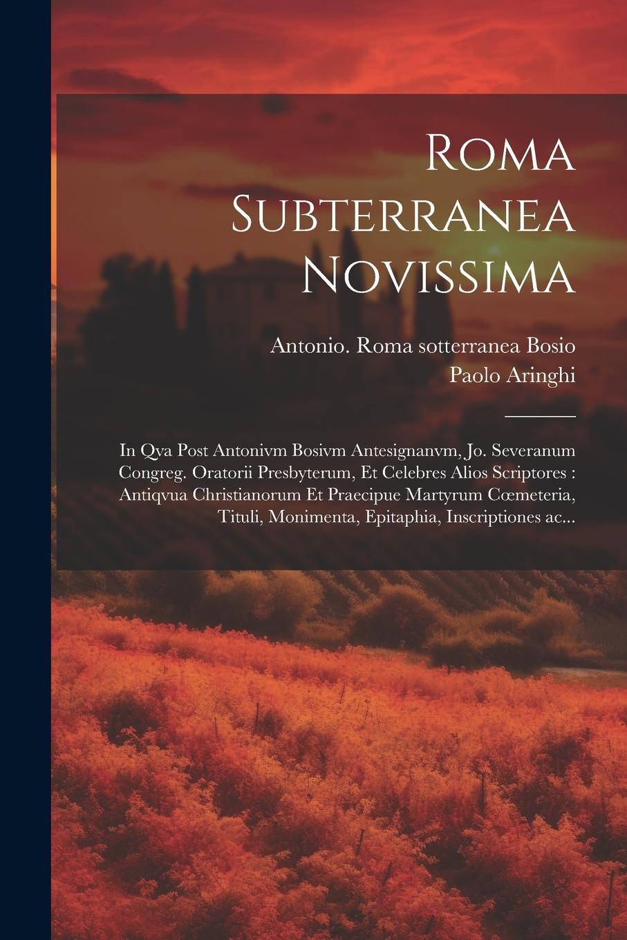 Vorderes Coverbild Roma subterranea novissima: In qva post Antonivm Bosivm antesignanvm, Jo. Severanum congreg. oratorii presbyterum, et celebres alios scriptores: a