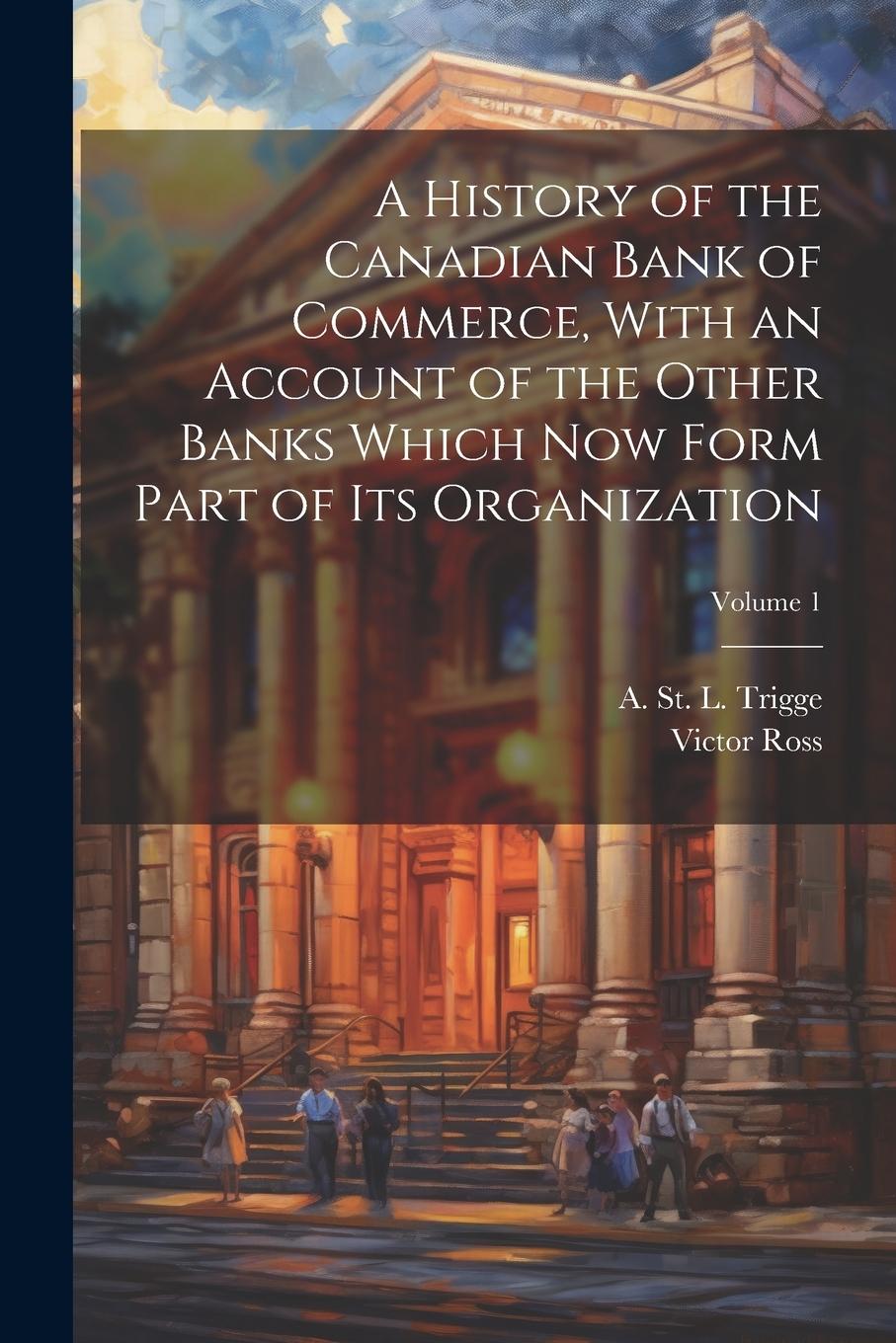 Vorderes Coverbild A History of the Canadian Bank of Commerce, With an Account of the Other Banks Which Now Form Part of Its Organization; Volume 1