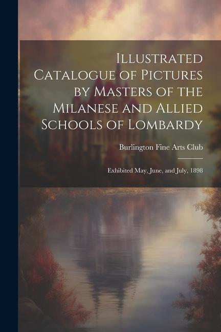 Vorderes Coverbild Illustrated Catalogue of Pictures by Masters of the Milanese and Allied Schools of Lombardy; Exhibited May, June, and July, 1898