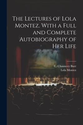 Vorderes Coverbild The Lectures of Lola Montez. With a Full and Complete Autobiography of Her Life