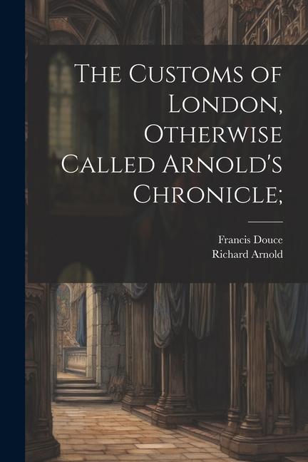 Vorderes Coverbild The Customs of London, Otherwise Called Arnold's Chronicle;