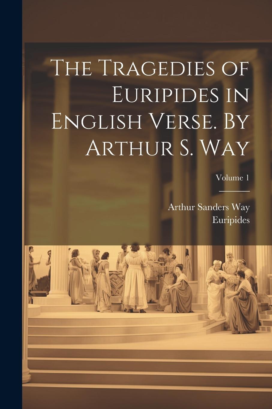 Vorderes Coverbild The Tragedies of Euripides in English Verse. By Arthur S. Way; Volume 1