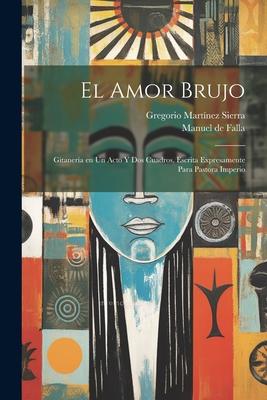 Vorderes Coverbild El amor brujo: Gitanería en un acto y dos cuadros, escrita expresamente para Pastora Imperio