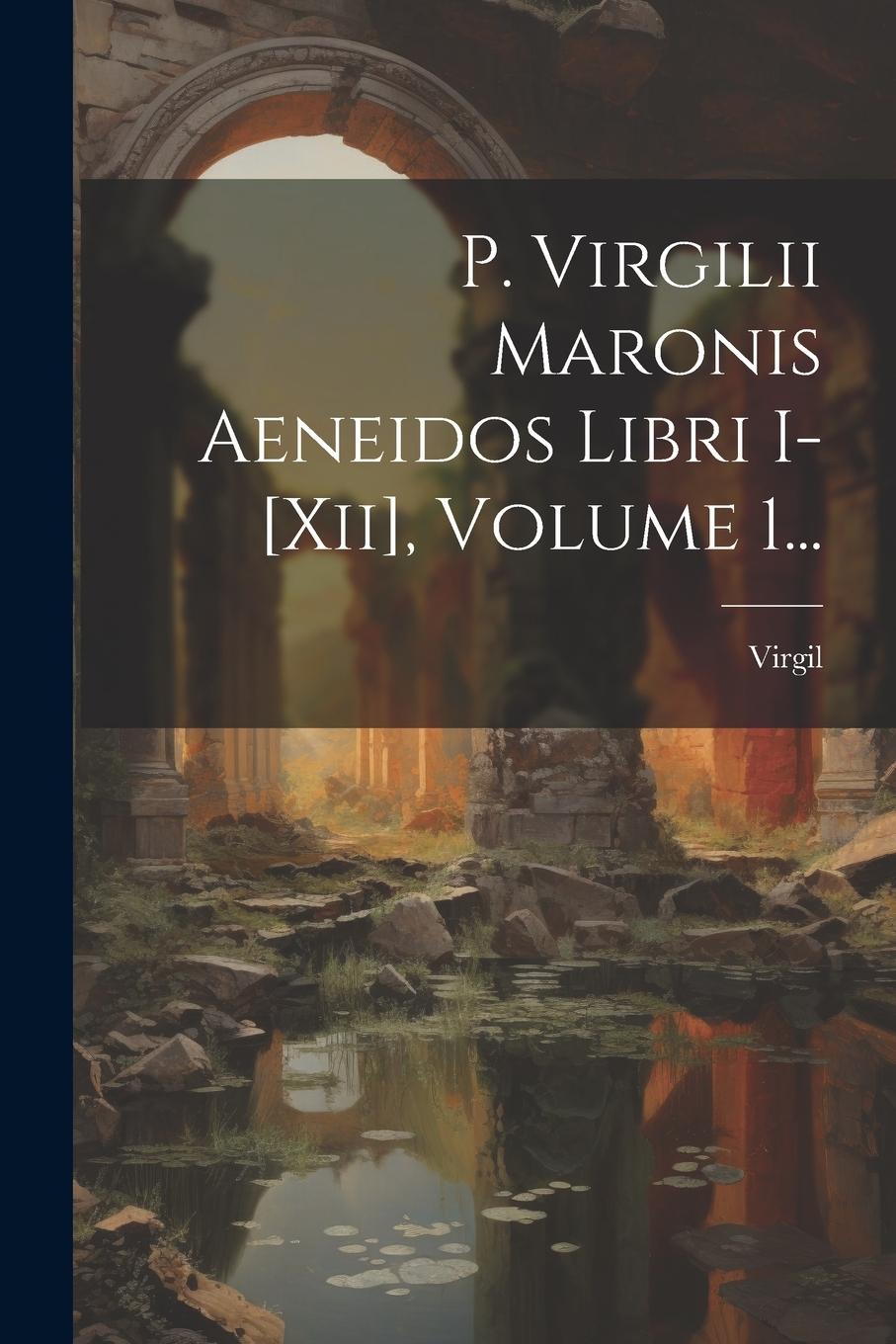 Vorderes Coverbild P. Virgilii Maronis Aeneidos Libri I-[xii], Volume 1...