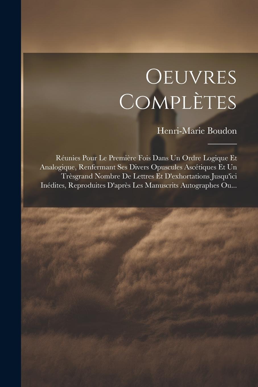 Vorderes Coverbild Oeuvres Complètes: Réunies Pour Le Première Fois Dans Un Ordre Logique Et Analogique, Renfermant Ses Divers Opuscules Ascétiques Et Un Tr
