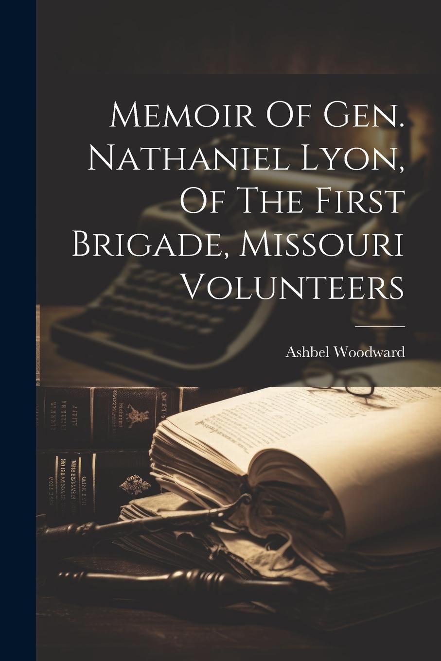 Vorderes Coverbild Memoir Of Gen. Nathaniel Lyon, Of The First Brigade, Missouri Volunteers