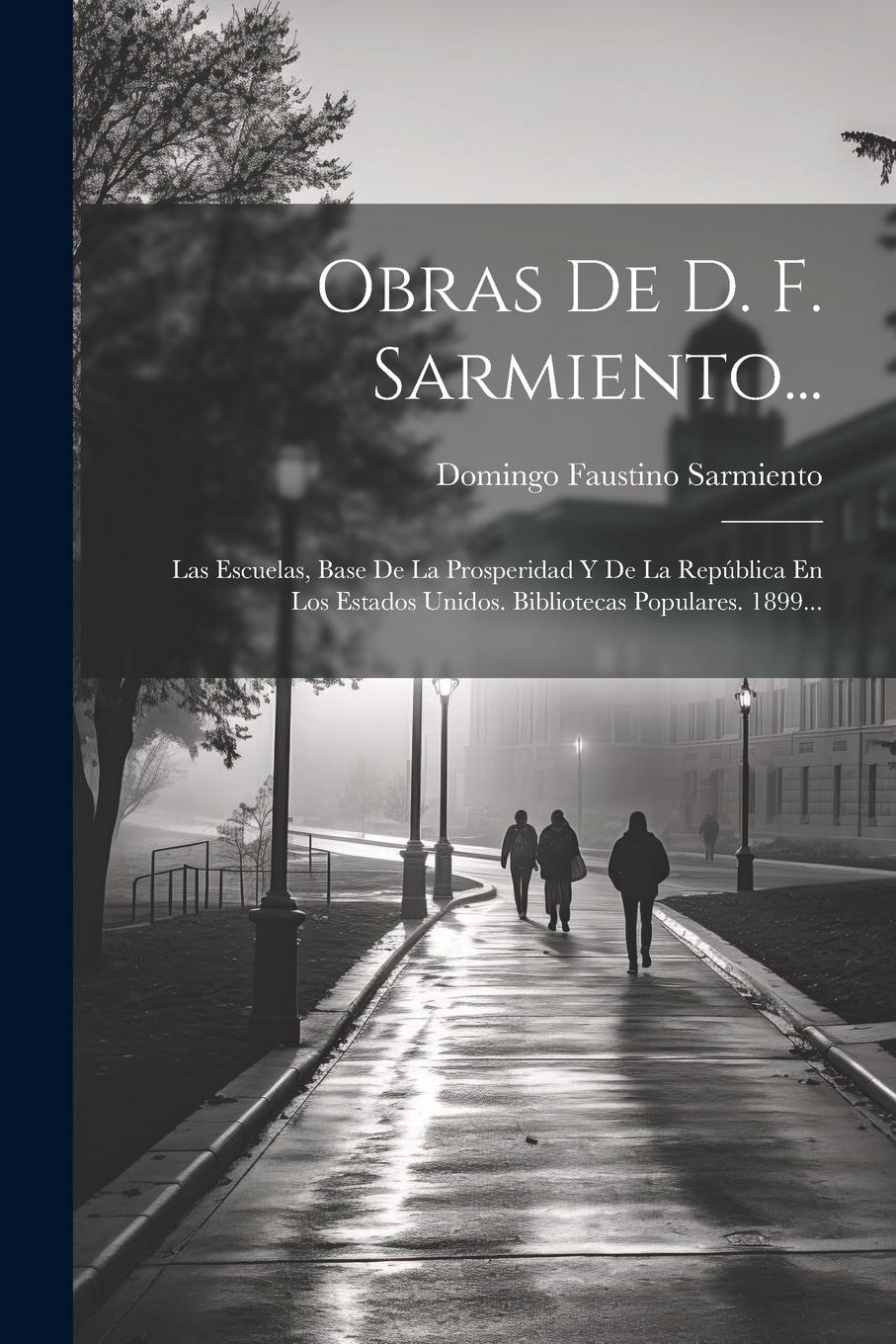 Vorderes Coverbild Obras De D. F. Sarmiento...: Las Escuelas, Base De La Prosperidad Y De La República En Los Estados Unidos. Bibliotecas Populares. 1899...