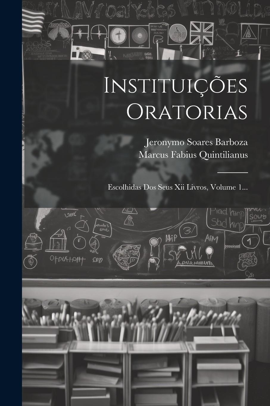 Vorderes Coverbild Instituições Oratorias: Escolhidas Dos Seus Xii Livros, Volume 1...