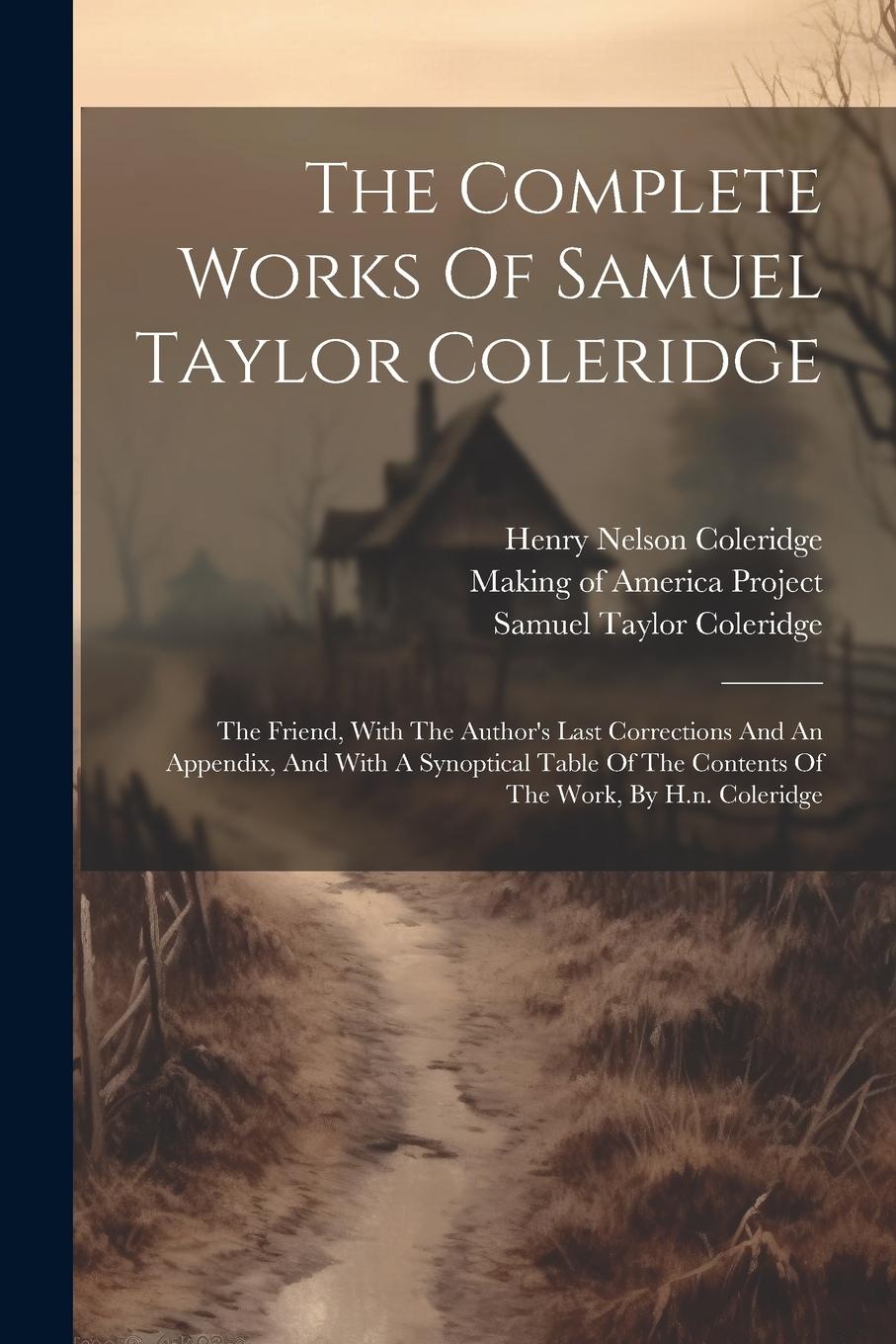Vorderes Coverbild The Complete Works Of Samuel Taylor Coleridge: The Friend, With The Author's Last Corrections And An Appendix, And With A Synoptical Table Of The Cont