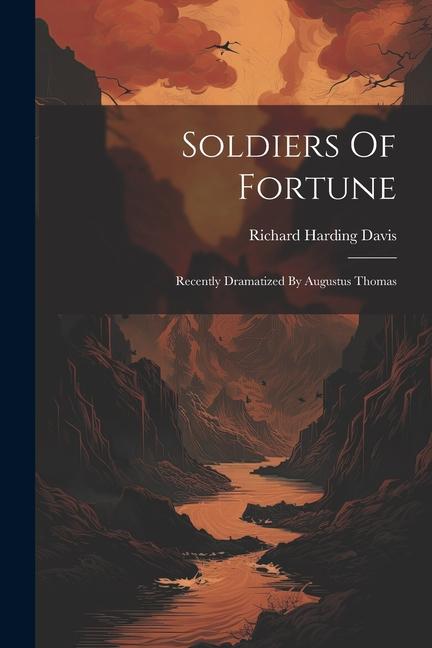 Vorderes Coverbild Soldiers Of Fortune: Recently Dramatized By Augustus Thomas