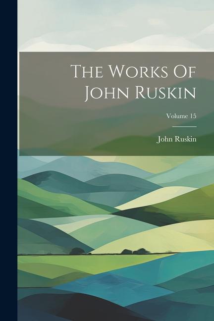 Vorderes Coverbild The Works Of John Ruskin; Volume 15