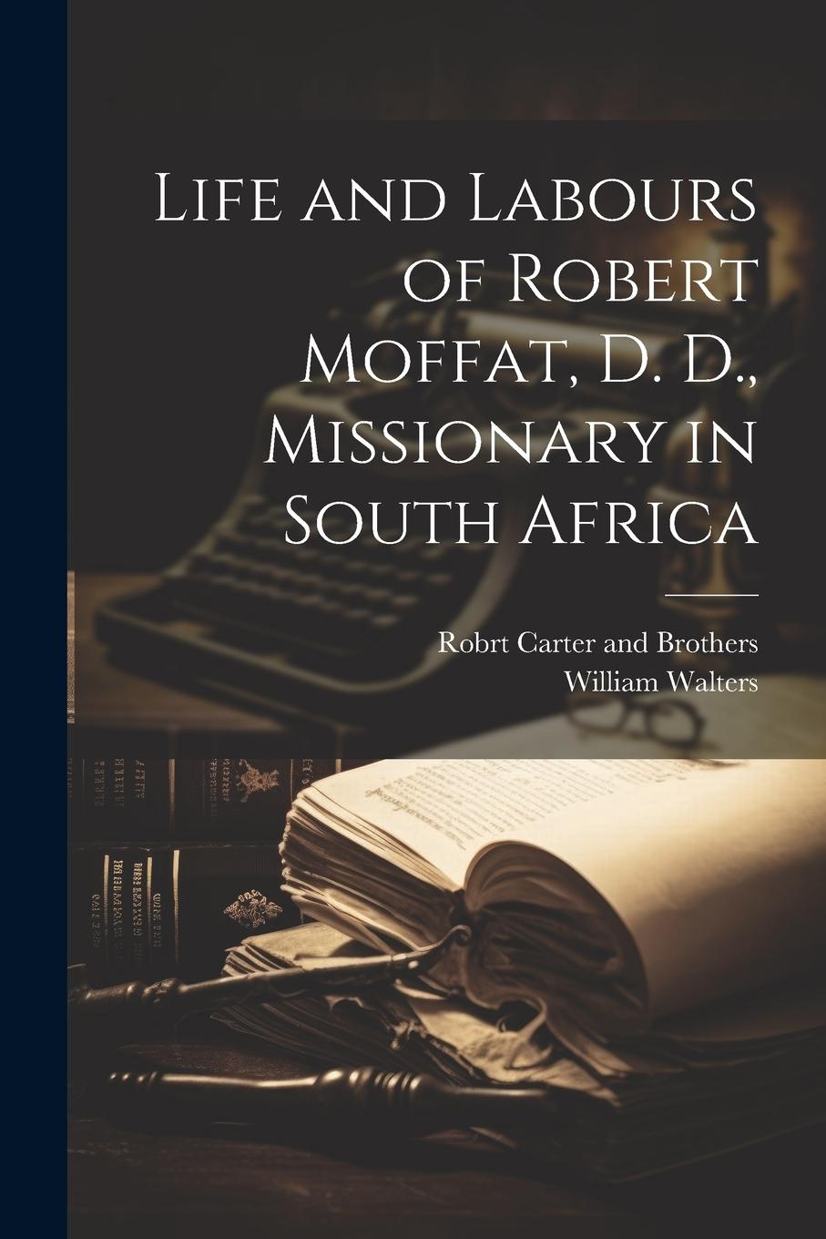 Vorderes Coverbild Life and Labours of Robert Moffat, D. D., Missionary in South Africa