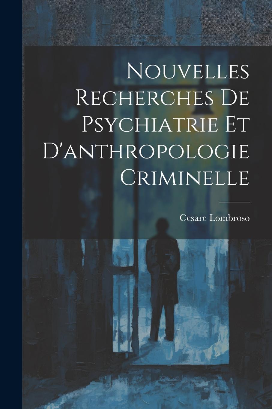 Vorderes Coverbild Nouvelles Recherches De Psychiatrie Et D'anthropologie Criminelle