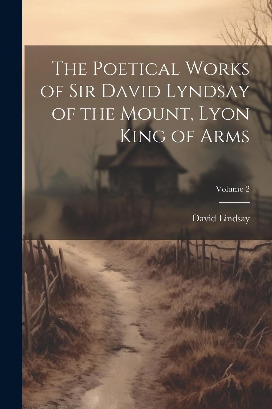 Vorderes Coverbild The Poetical Works of Sir David Lyndsay of the Mount, Lyon King of Arms; Volume 2