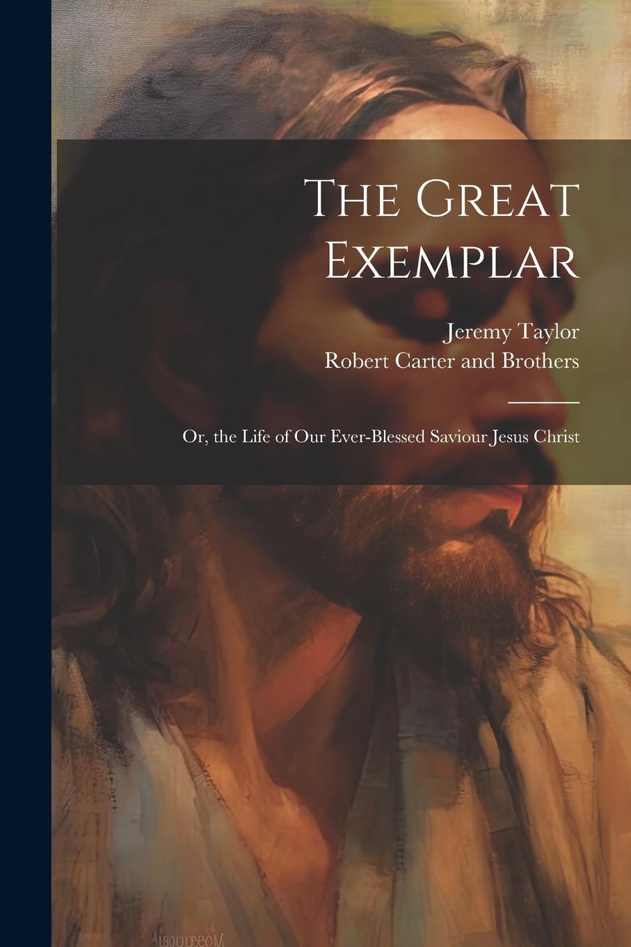 Vorderes Coverbild The Great Exemplar: Or, the Life of our Ever-Blessed Saviour Jesus Christ