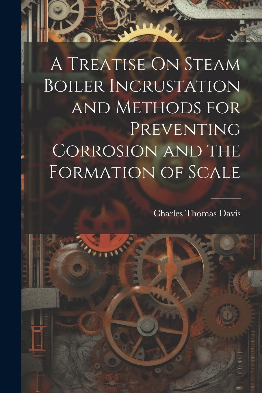 Vorderes Coverbild A Treatise On Steam Boiler Incrustation and Methods for Preventing Corrosion and the Formation of Scale