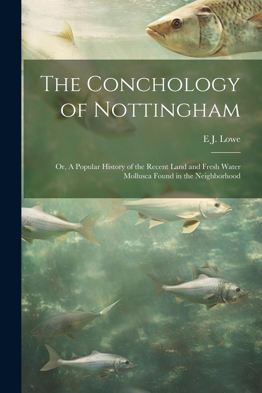 Vorderes Coverbild The Conchology of Nottingham; or, A Popular History of the Recent Land and Fresh Water Mollusca Found in the Neighborhood