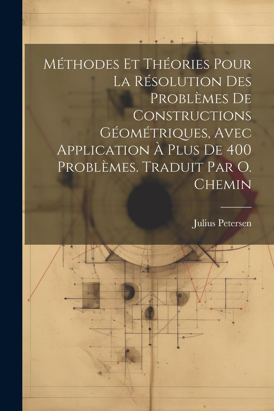 Vorderes Coverbild Méthodes et théories pour la résolution des problèmes de constructions géométriques, avec application à plus de 400 problèmes. Traduit par O. Chemin