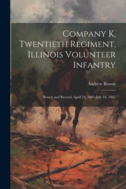 Vorderes Coverbild Company K, Twentieth Regiment, Illinois Volunteer Infantry; Roster and Record, April 24, 1861-July 16, 1865