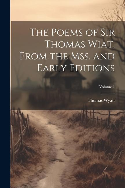 Vorderes Coverbild The Poems of Sir Thomas Wiat, From the mss. and Early Editions; Volume 1
