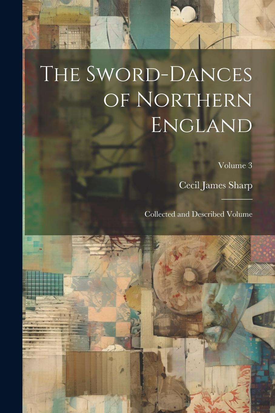 Vorderes Coverbild The Sword-dances of Northern England: Collected and Described Volume; Volume 3