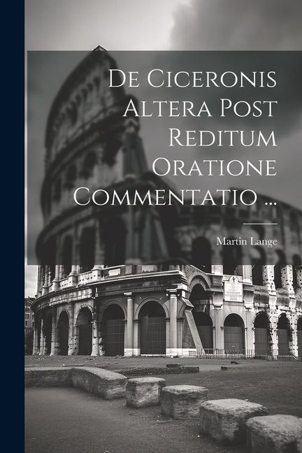 Vorderes Coverbild De Ciceronis Altera Post Reditum Oratione Commentatio ...