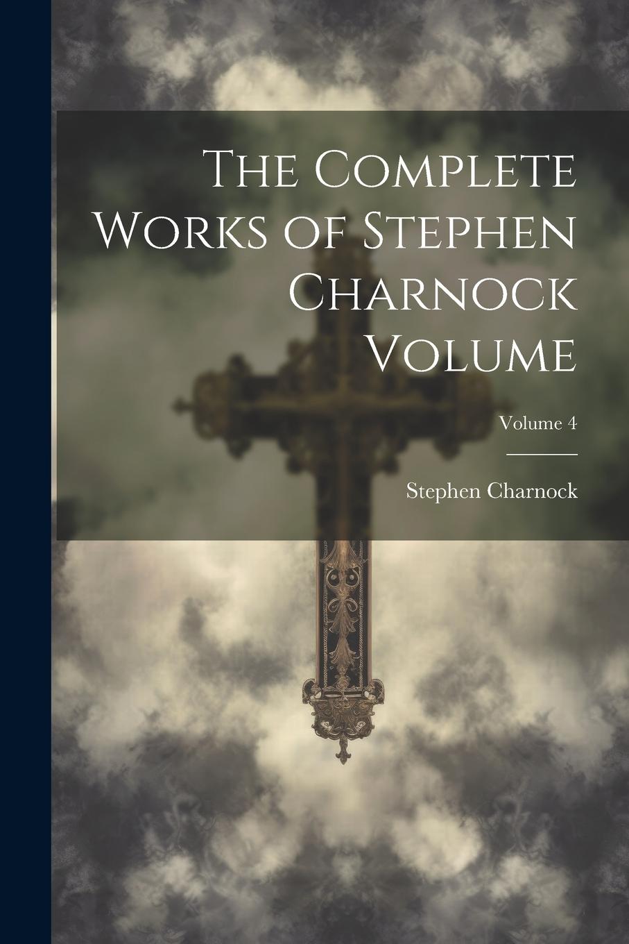 Vorderes Coverbild The Complete Works of Stephen Charnock Volume; Volume 4
