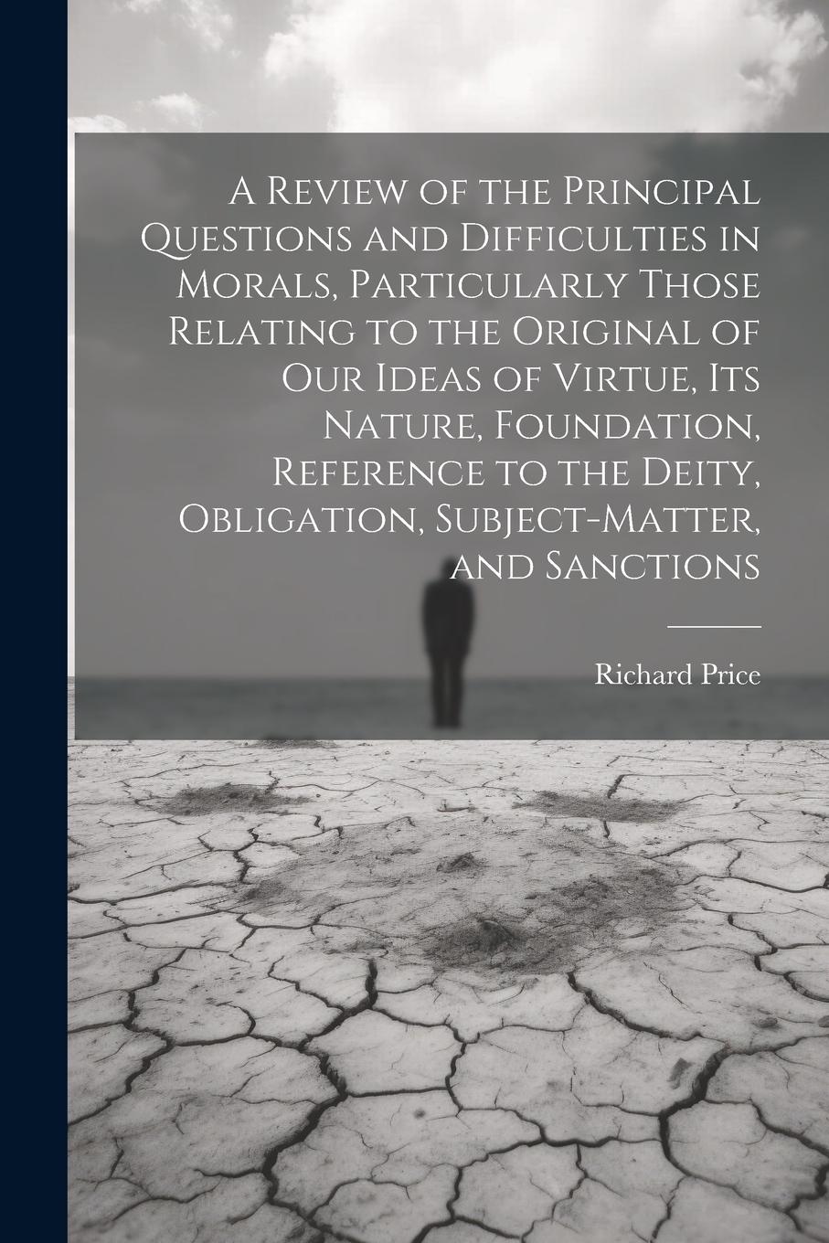 Vorderes Coverbild A Review of the Principal Questions and Difficulties in Morals, Particularly Those Relating to the Original of our Ideas of Virtue, its Nature, Foundation, Reference to the Deity, Obligation, Subject-matter, and Sanctions