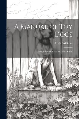 Vorderes Coverbild A Manual of toy Dogs; how to Breed, Rear, and Feed Them