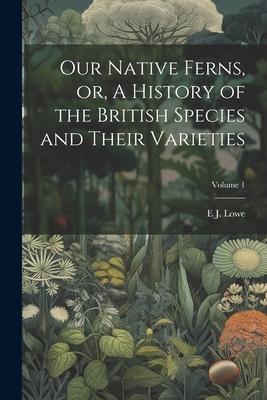 Vorderes Coverbild Our Native Ferns, or, A History of the British Species and Their Varieties; Volume 1