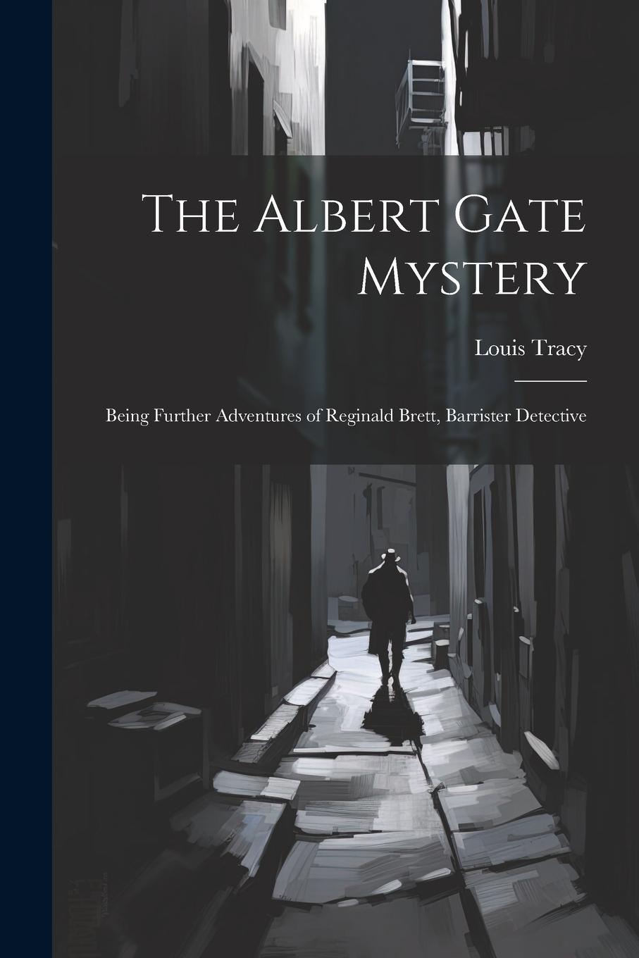 Vorderes Coverbild The Albert Gate Mystery: Being Further Adventures of Reginald Brett, Barrister Detective