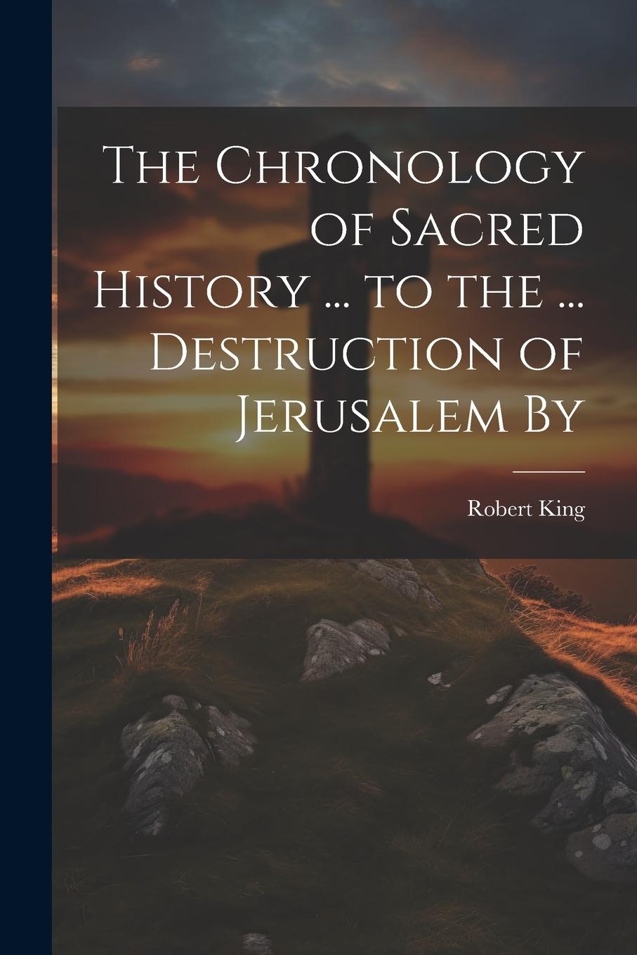 Vorderes Coverbild The Chronology of Sacred History ... to the ... Destruction of Jerusalem By
