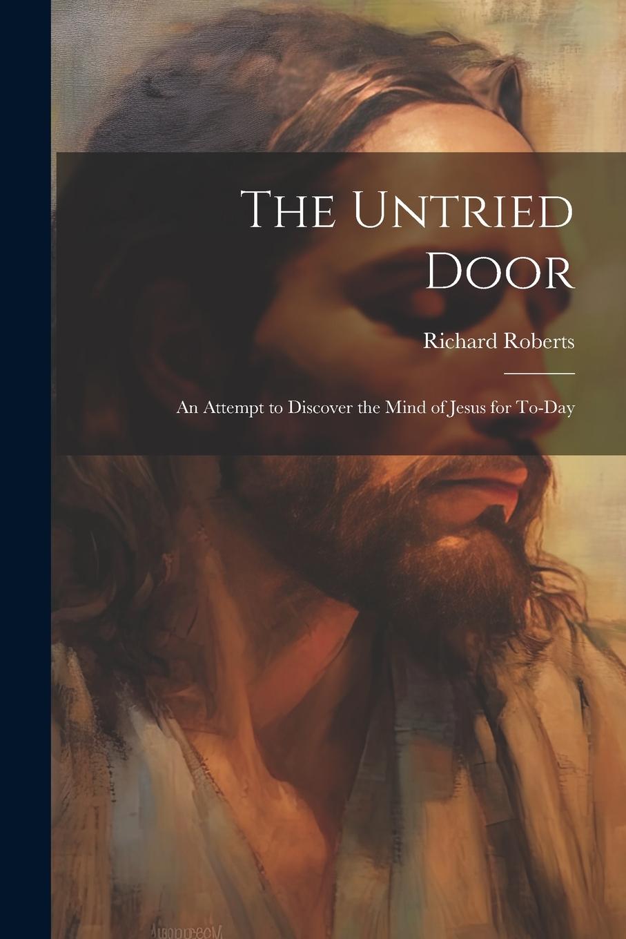 Vorderes Coverbild The Untried Door: An Attempt to Discover the Mind of Jesus for To-day