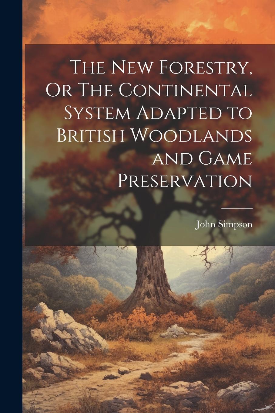 Vorderes Coverbild The New Forestry, Or The Continental System Adapted to British Woodlands and Game Preservation