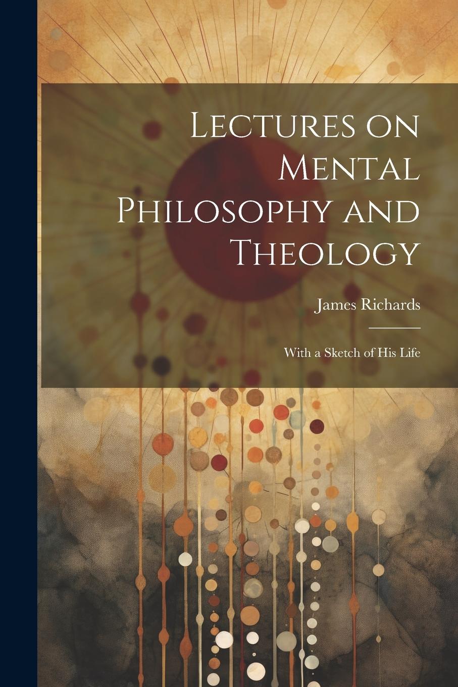 Vorderes Coverbild Lectures on Mental Philosophy and Theology: With a Sketch of His Life