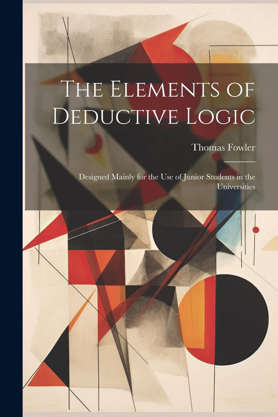 Vorderes Coverbild The Elements of Deductive Logic: Designed Mainly for the Use of Junior Students in the Universities