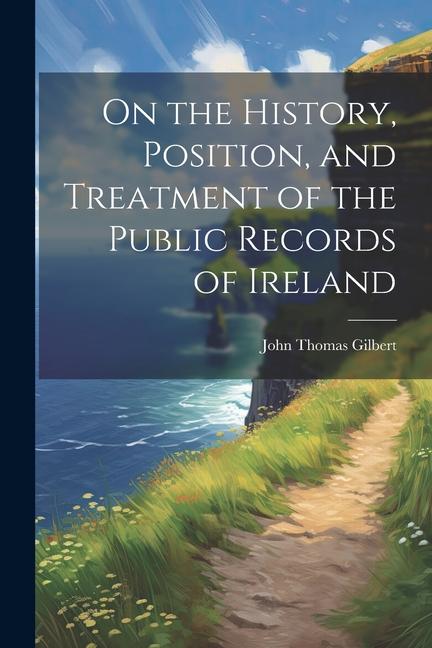 Vorderes Coverbild On the History, Position, and Treatment of the Public Records of Ireland
