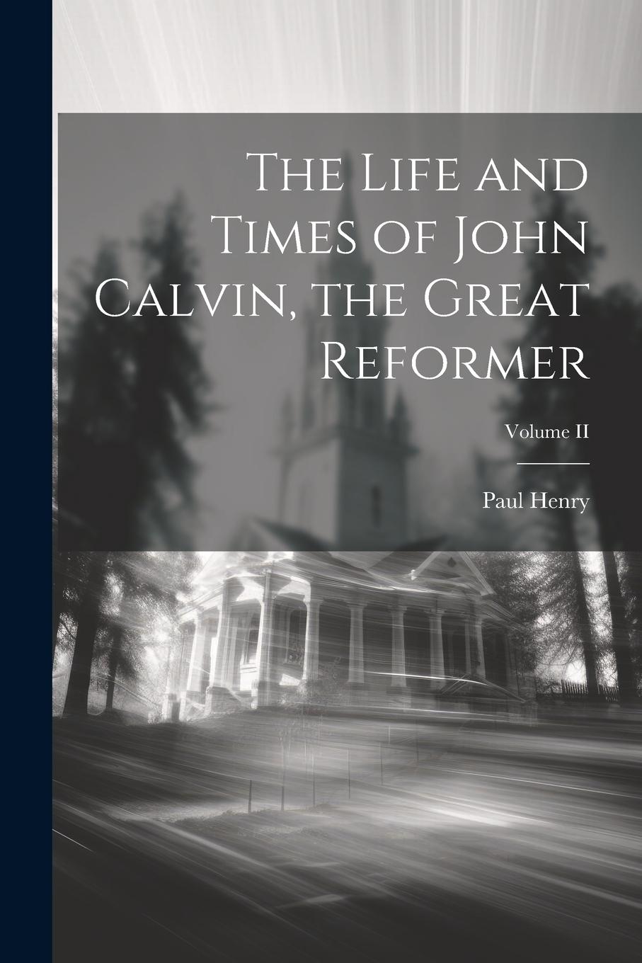 Vorderes Coverbild The Life and Times of John Calvin, the Great Reformer; Volume II