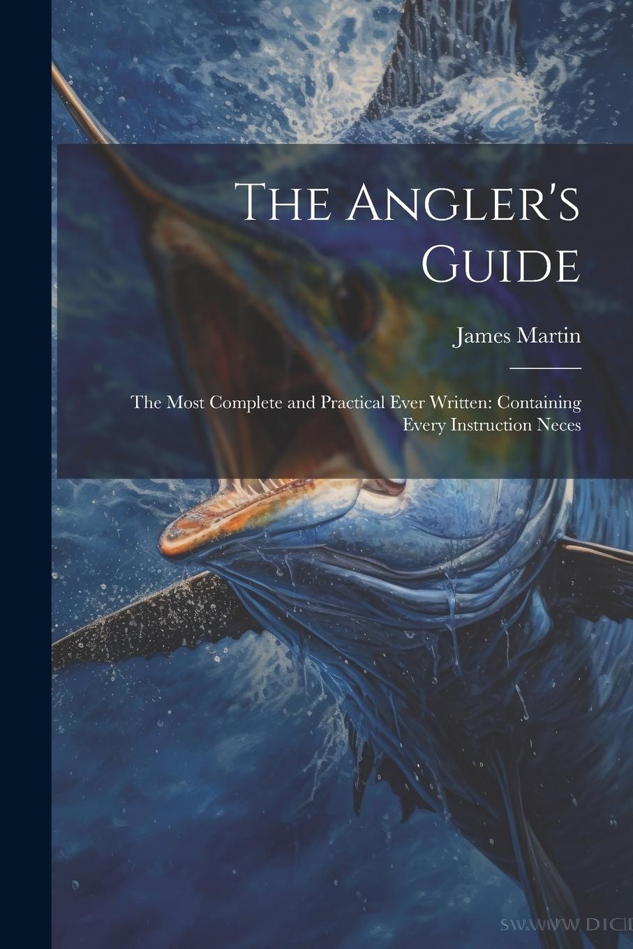 Vorderes Coverbild The Angler's Guide: The Most Complete and Practical Ever Written: Containing Every Instruction Neces