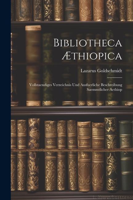 Vorderes Coverbild Bibliotheca Æthiopica: Vollstaendiges Verzeichnis und Ausfuerliche Beschreibung Saemmtlicher Aethiop