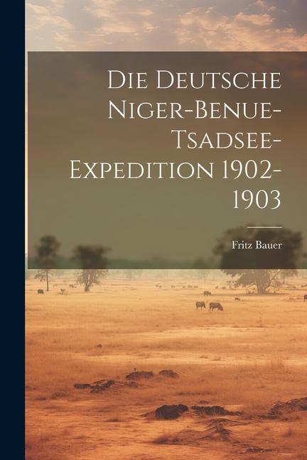 Vorderes Coverbild Die Deutsche Niger-Benue-Tsadsee-Expedition 1902-1903