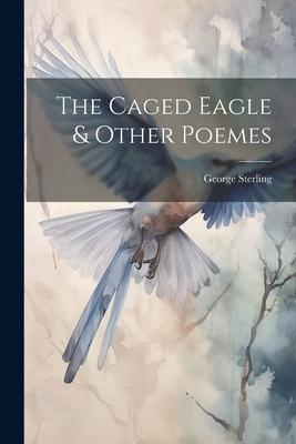 Vorderes Coverbild The Caged Eagle & Other Poemes