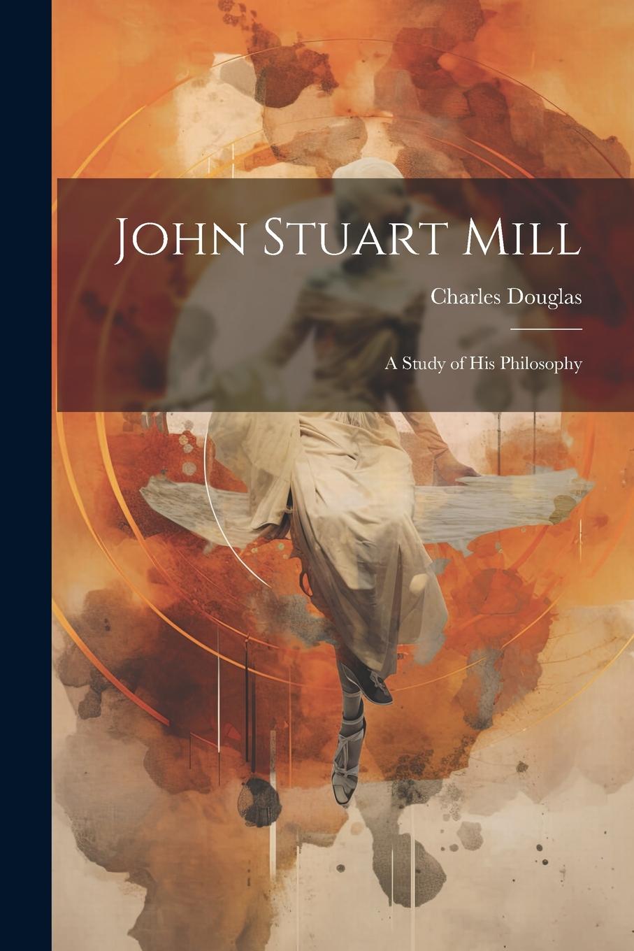 Vorderes Coverbild John Stuart Mill: A Study of his Philosophy